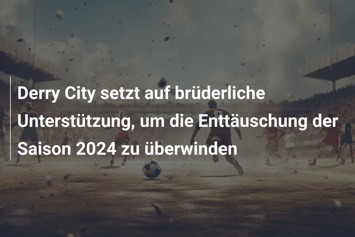 Derry City setzt auf brüderliche Unterstützung, um die Enttäuschung der Saison 2024 zu überwinden