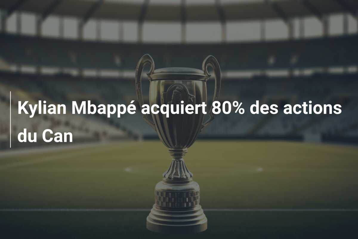 Kylian Mbappé acquiert 80% des actions du Can