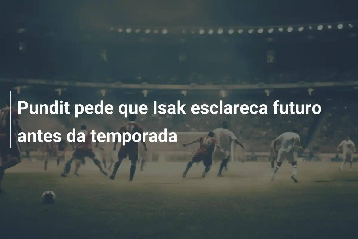 Pundit pede que Isak esclareca futuro antes da temporada