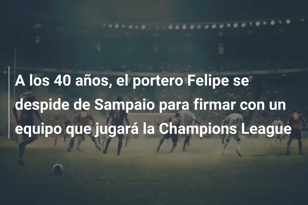 A los 40 años, el portero Felipe se despide de Sampaio para firmar con un equipo que jugará la Champions League
