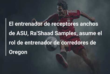 El entrenador de receptores anchos de ASU, Ra’Shaad Samples, asume el rol de entrenador de corredores de Oregon