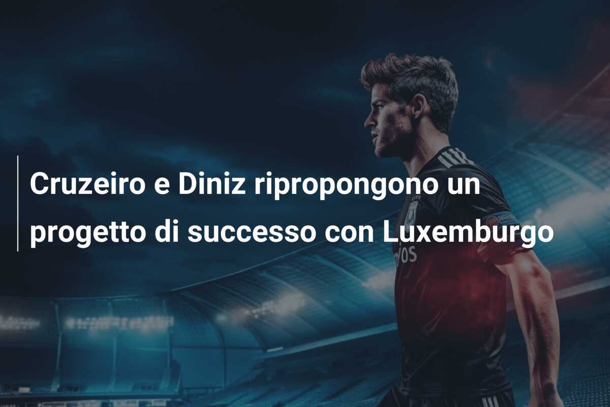 Cruzeiro e Diniz ripropongono un progetto di successo con Luxemburgo