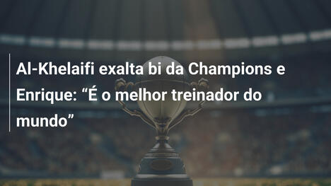 Al-Khelaifi exalta bi da Champions e Enrique: "É o melhor treinador do mundo"