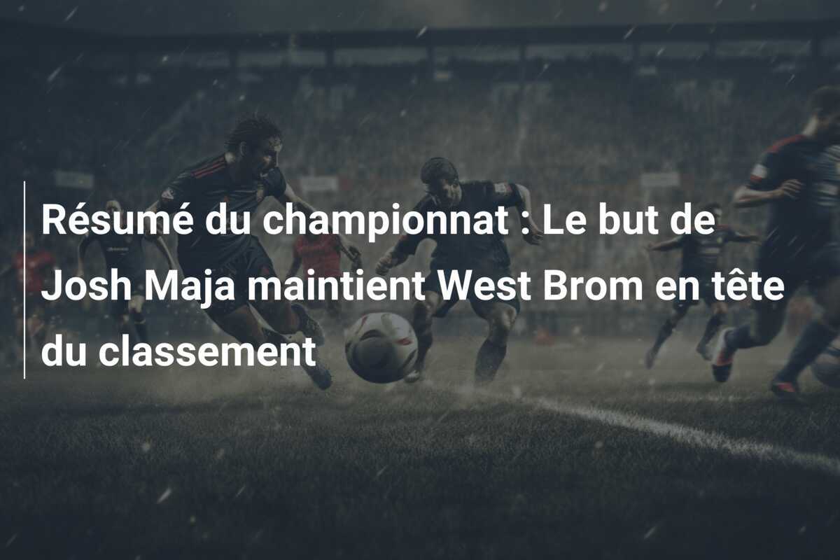Résumé du championnat : Le but de Josh Maja maintient West Brom en tête du classement