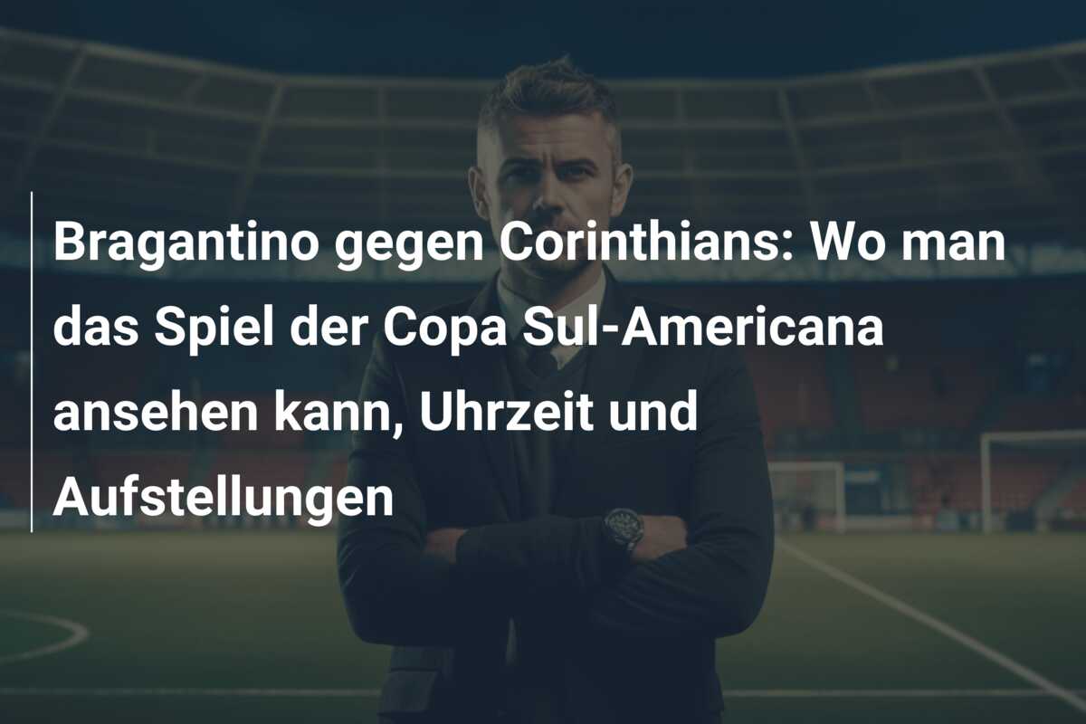 Bragantino gegen Corinthians: Wo man das Spiel der Copa Sul-Americana ansehen kann, Uhrzeit und Aufstellungen