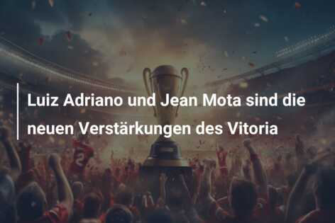 Luiz Adriano und Jean Mota sind die neuen Verstärkungen des Vitoria