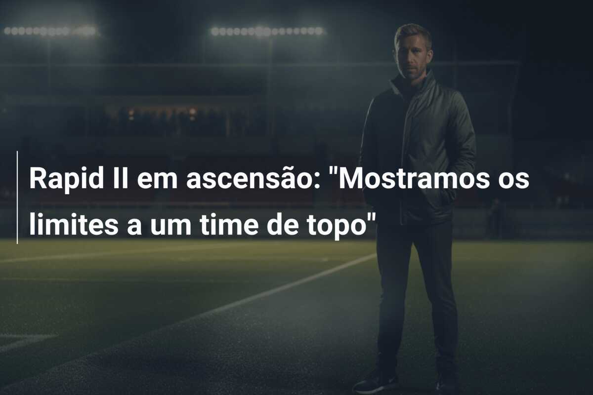 Rapid II em ascensão: "Mostramos os limites a um time de topo"