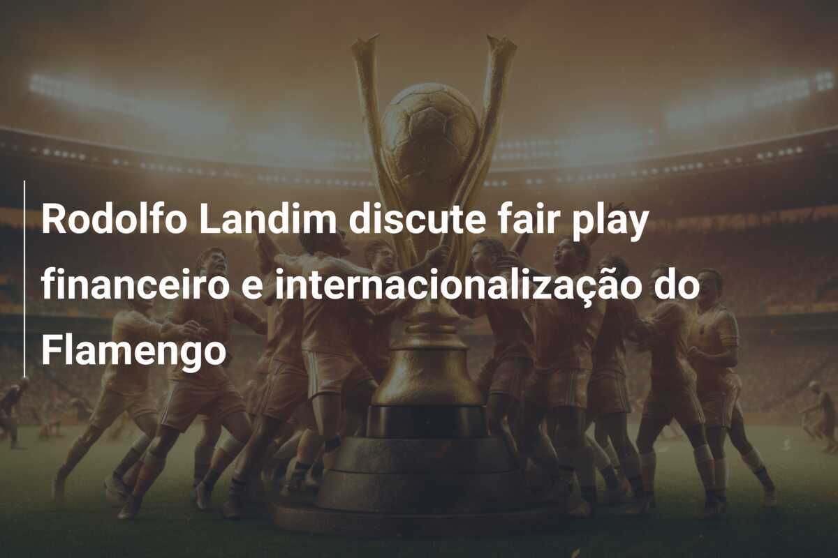 Rodolfo Landim discute fair play financeiro e internacionalização do Flamengo
