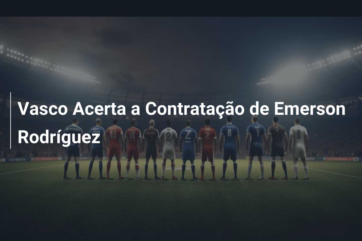 Vasco Acerta a Contratação de Emerson Rodríguez