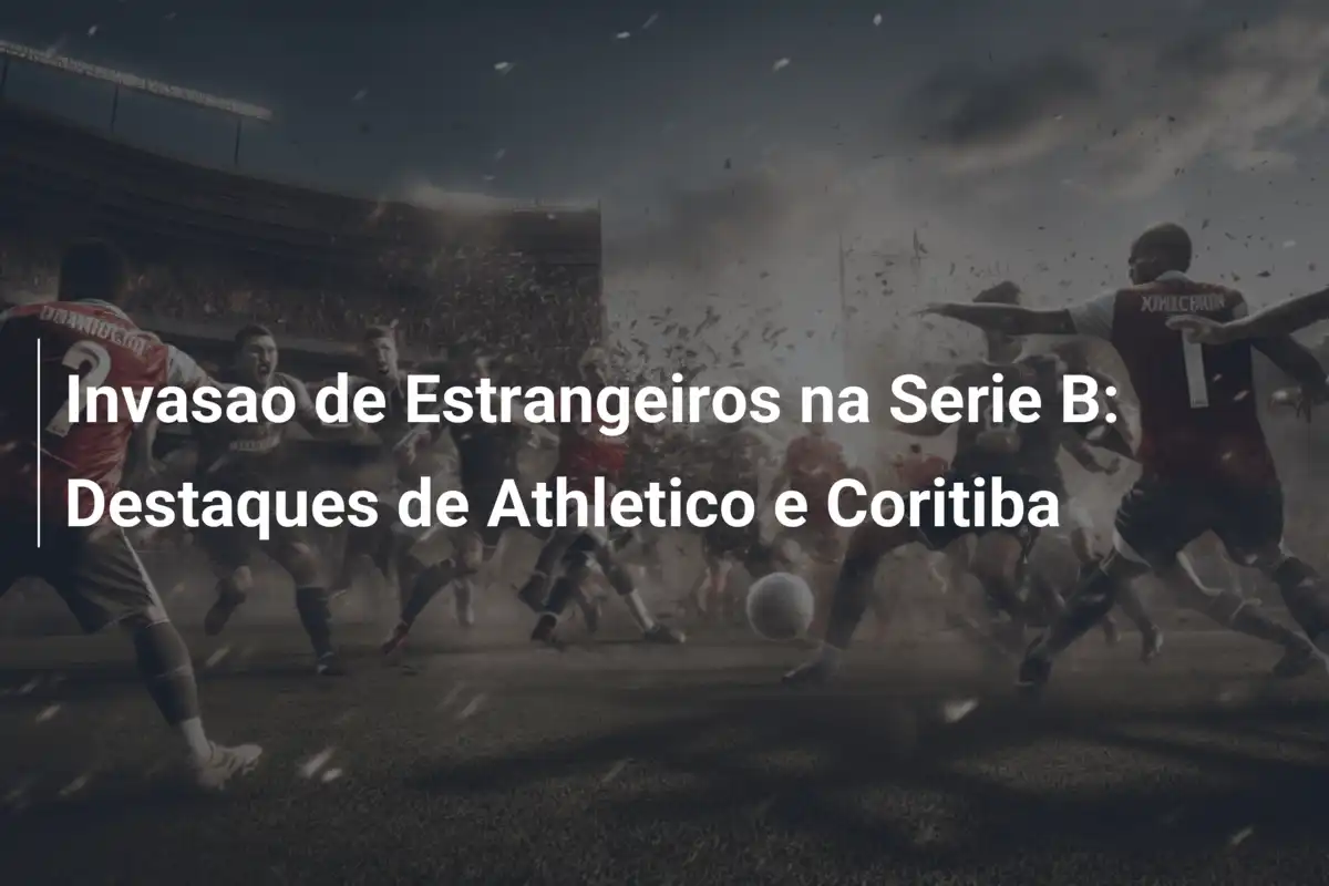 Invasao de Estrangeiros na Serie B: Destaques de Athletico e Coritiba