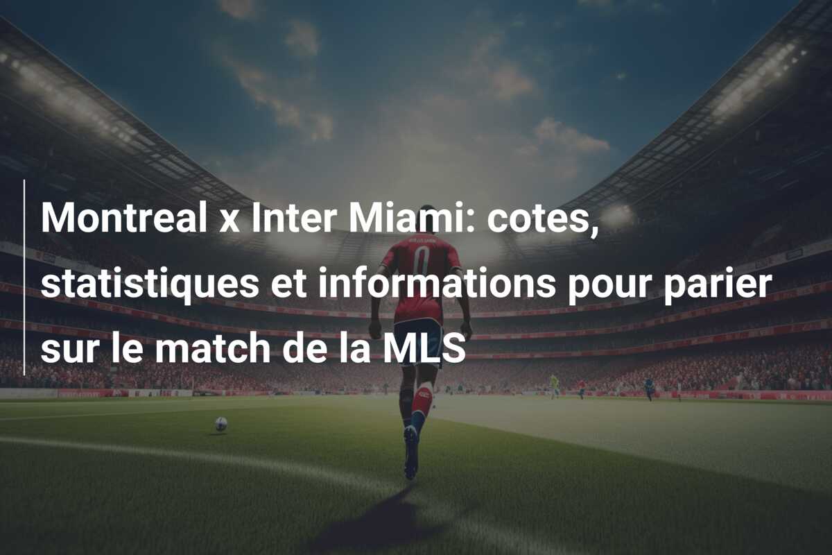 Montreal x Inter Miami: cotes, statistiques et informations pour parier sur le match de la MLS