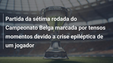 Partida da sétima rodada do Campeonato Belga marcada por tensos momentos devido a crise epiléptica de um jogador