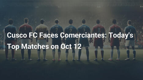 Cusco FC sfida Comerciantes: Le partite top del 12 ottobre
