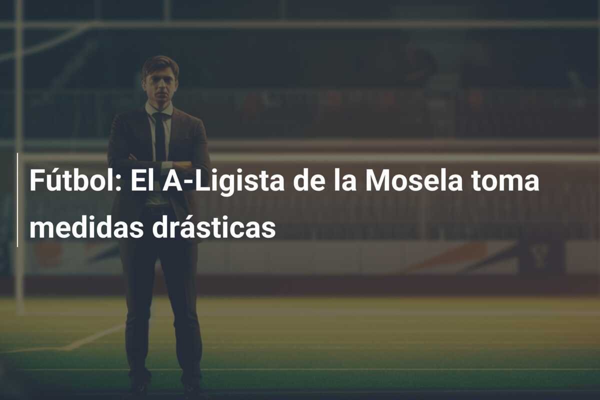 Fútbol: El A-Ligista de la Mosela toma medidas drásticas