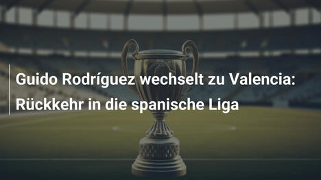 Guido Rodríguez wechselt zu Valencia: Rückkehr in die spanische Liga