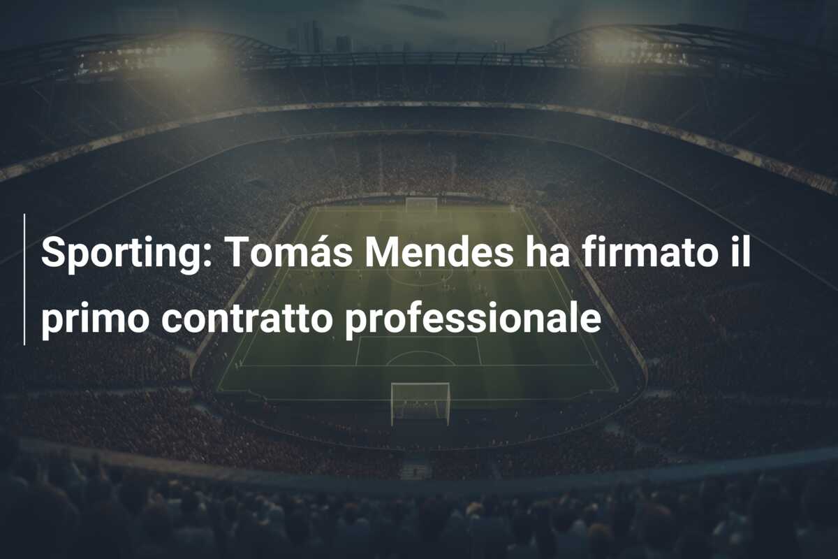Sporting: Tomás Mendes ha firmato il primo contratto professionale
