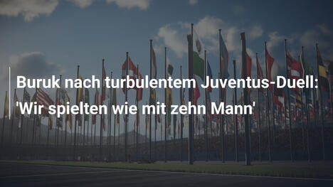 Buruk nach turbulentem Juventus-Duell: 'Wir spielten wie mit zehn Mann'