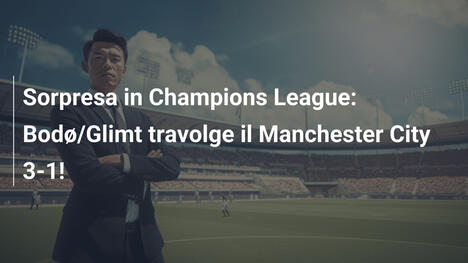 Sorpresa in Champions League: Bodø/Glimt travolge il Manchester City 3-1!