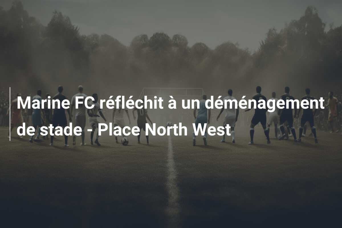 Marine FC réfléchit à un déménagement de stade – Place North West