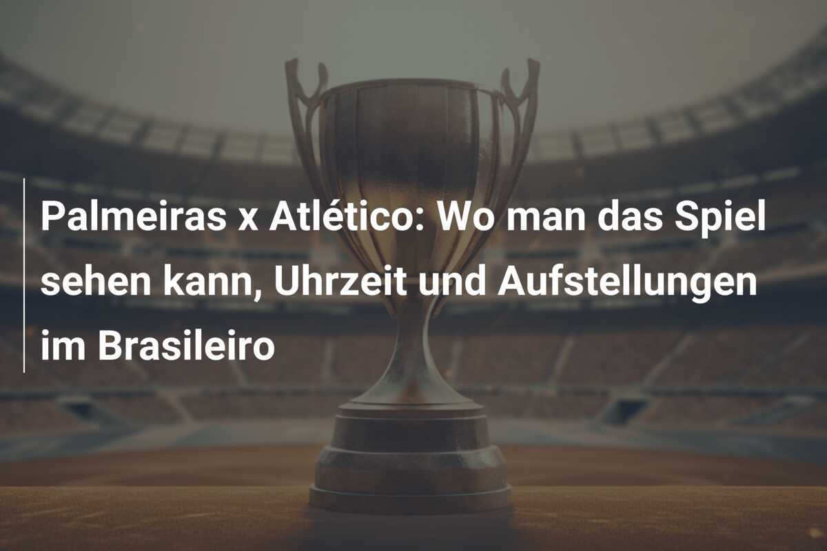 Palmeiras x Atlético: Wo man das Spiel sehen kann, Uhrzeit und Aufstellungen im Brasileiro