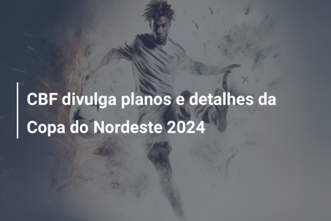 CBF divulga planos e detalhes da Copa do Nordeste 2024
