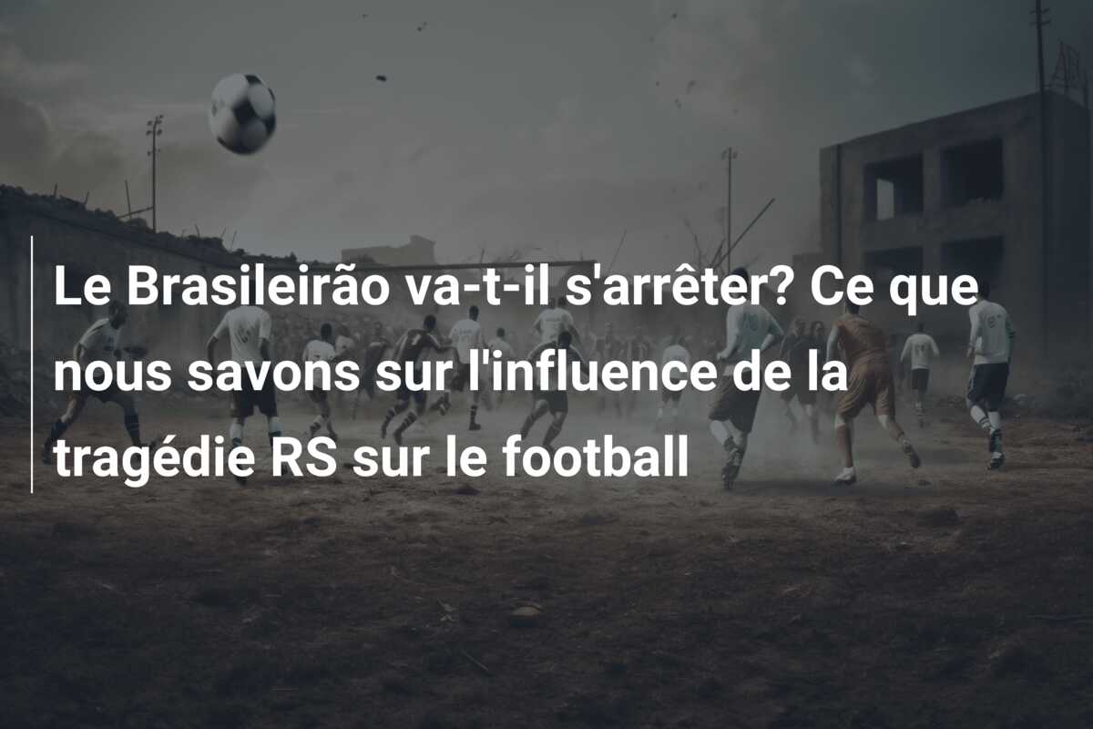 Le Brasileirão va-t-il s’arrêter? Ce que nous savons sur l’influence de la tragédie RS sur le football