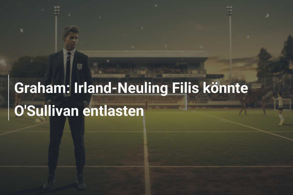 Graham: Irland-Neuling Filis könnte O'Sullivan entlasten