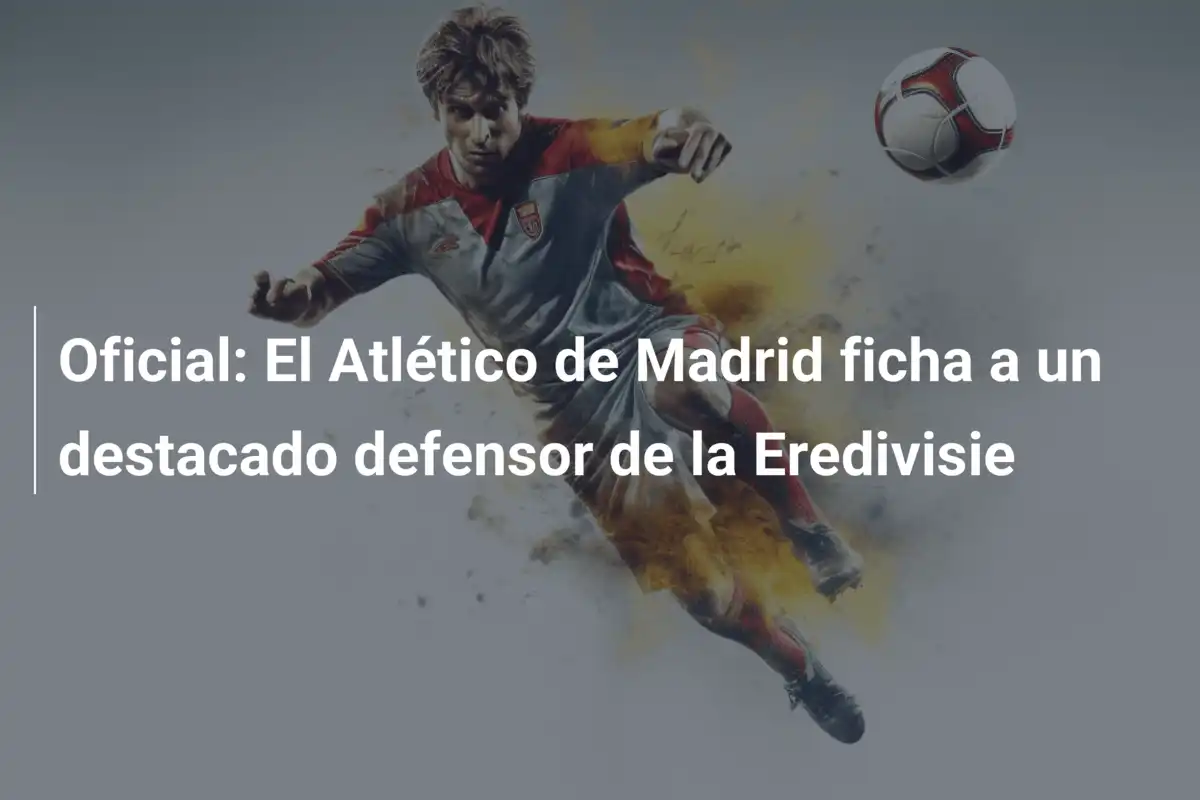 Oficial: El Atlético de Madrid ficha a un destacado defensor de la Eredivisie