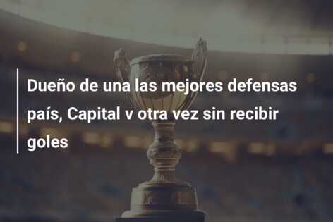 Dueño de una las mejores defensas país, Capital v otra vez sin recibir goles