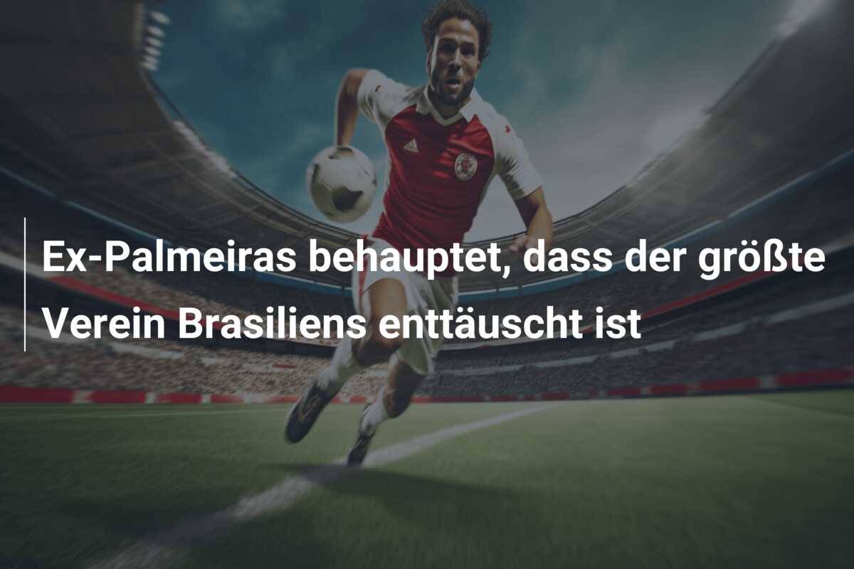Ex-Palmeiras behauptet, dass der größte Verein Brasiliens enttäuscht ist