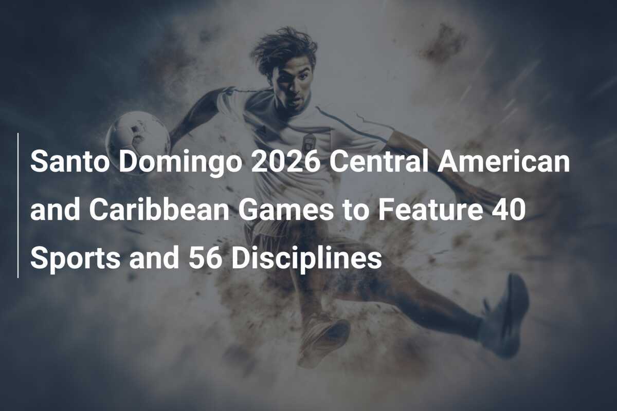 2026年サントドミンゴ中米カリブ海競技大会では40のスポーツと56の競技が行われる