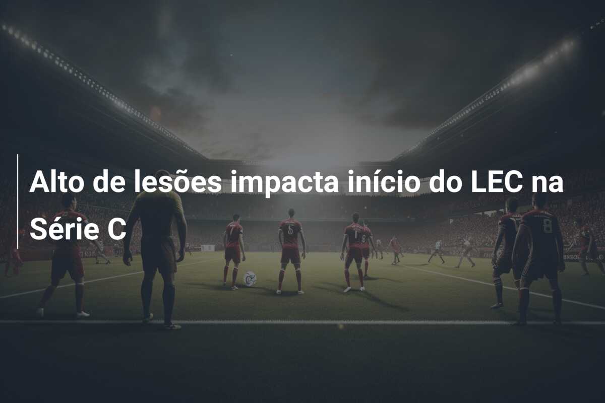 Alto de lesões impacta início do LEC na Série C