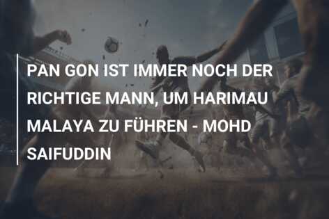 PAN GON IST IMMER NOCH DER RICHTIGE MANN, UM HARIMAU MALAYA ZU FÜHREN – MOHD SAIFUDDIN