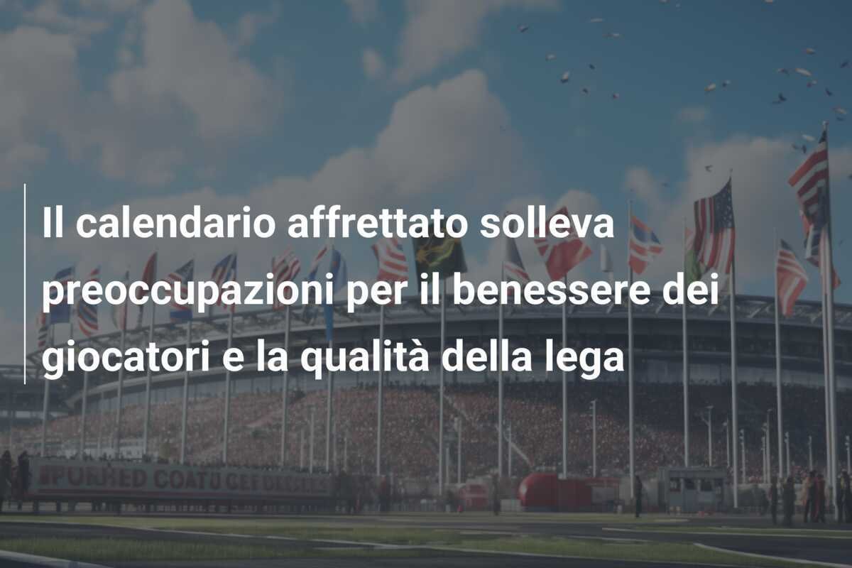 Il calendario affrettato solleva preoccupazioni per il benessere dei giocatori e la qualità della lega