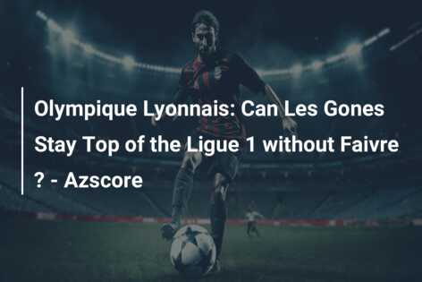 Olympique Lyonnais: Can Les Gones Stay Top of the Ligue 1 without Faivre ? – Azscore