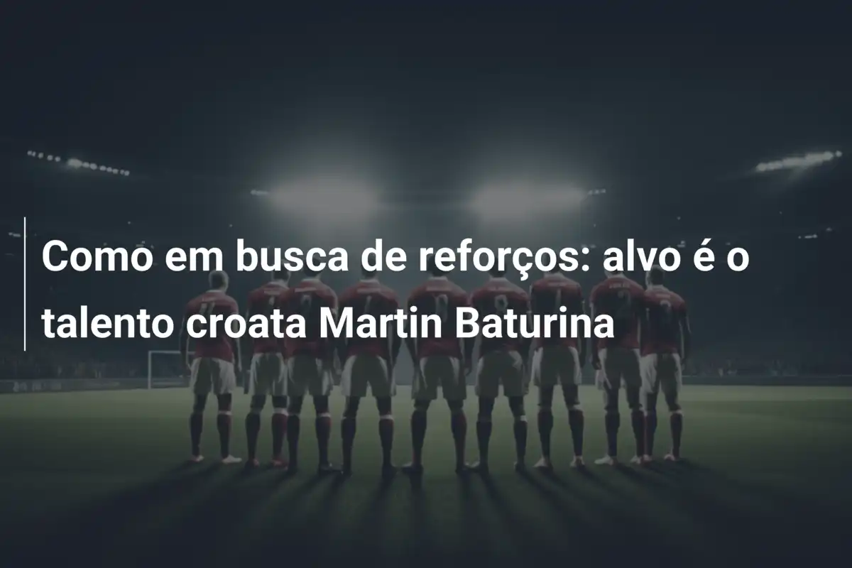 Como em busca de reforços: alvo é o talento croata Martin Baturina