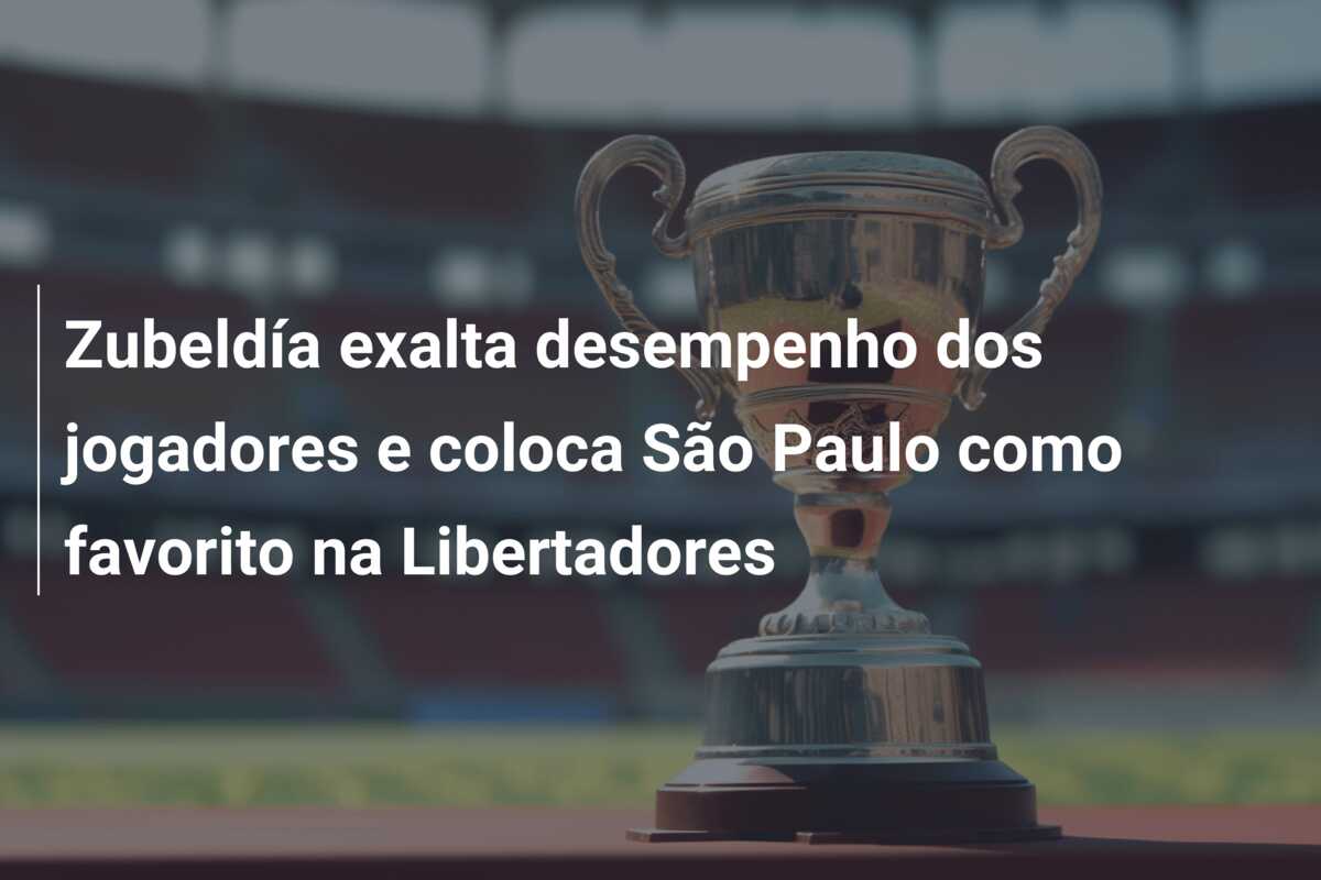 Zubeldía exalta desempenho dos jogadores e coloca São Paulo como favorito na Libertadores