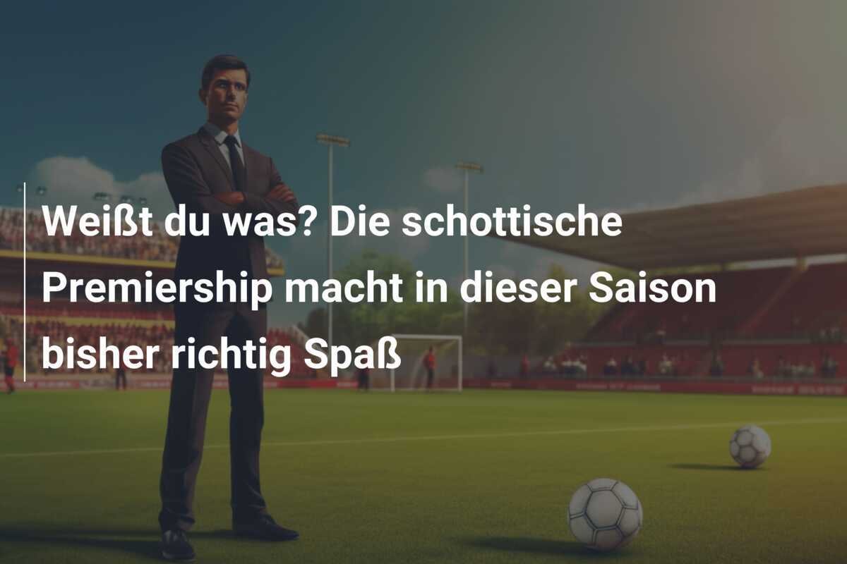 Weißt du was? Die schottische Premiership macht in dieser Saison bisher richtig Spaß