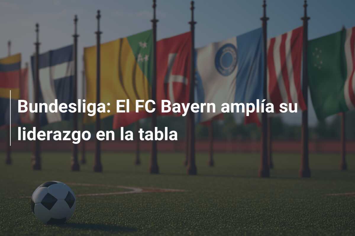 Bundesliga: El FC Bayern amplía su liderazgo en la tabla