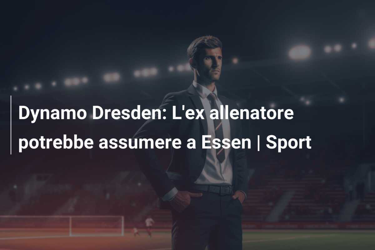 Dynamo Dresden: L'ex allenatore potrebbe assumere a Essen | Sport