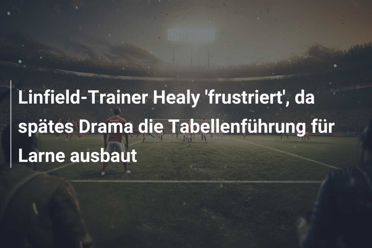 Linfield-Trainer Healy ‘frustriert’, da spätes Drama die Tabellenführung für Larne ausbaut