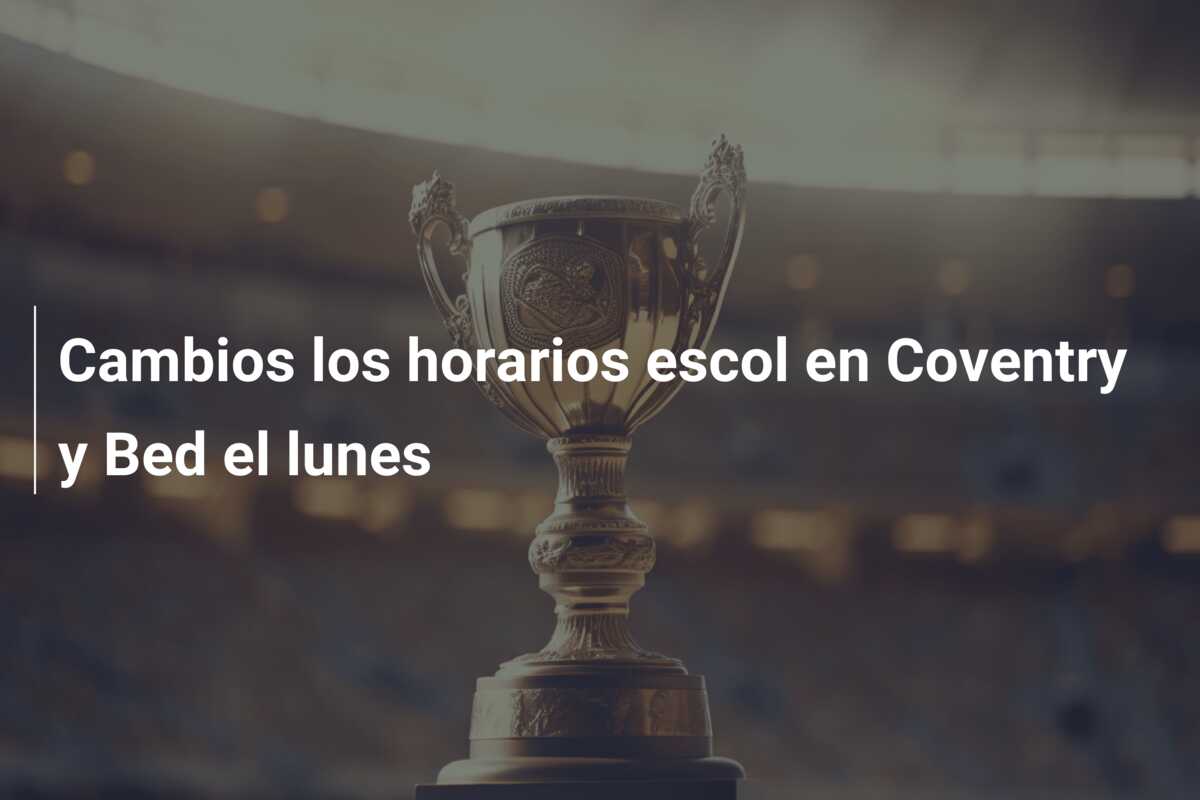 Cambios los horarios escol en Coventry y Bed el lunes