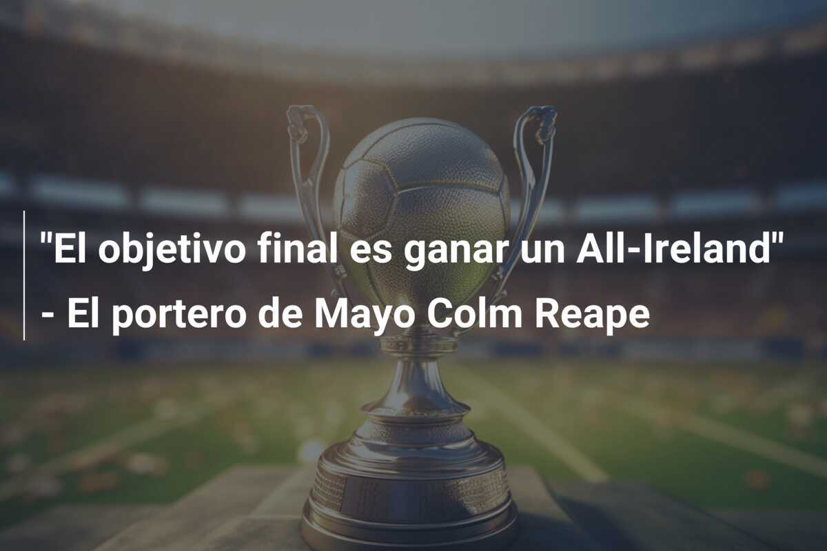 "El objetivo final es ganar un All-Ireland" - El portero de Mayo Colm Reape