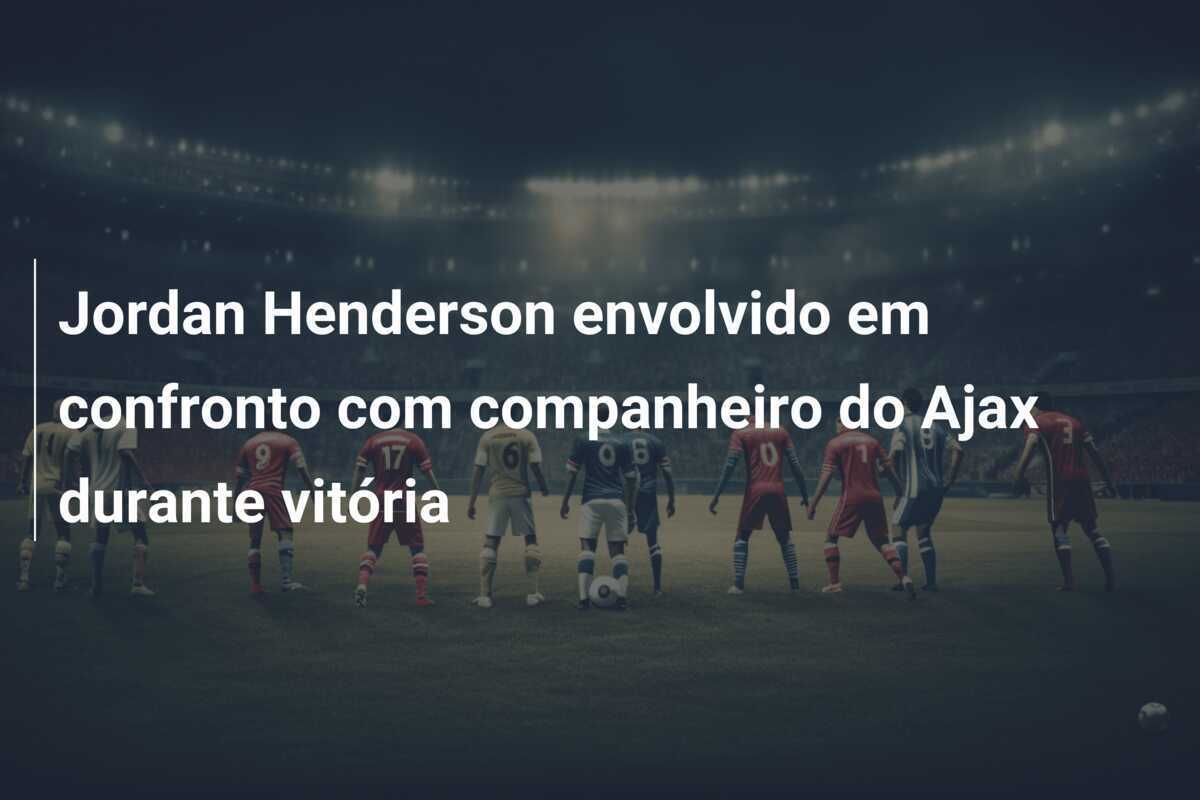 Jordan Henderson envolvido em confronto com companheiro do Ajax durante vitória