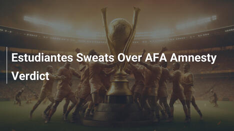 Estudiantes Sweats Over AFA Amnesty Verdict