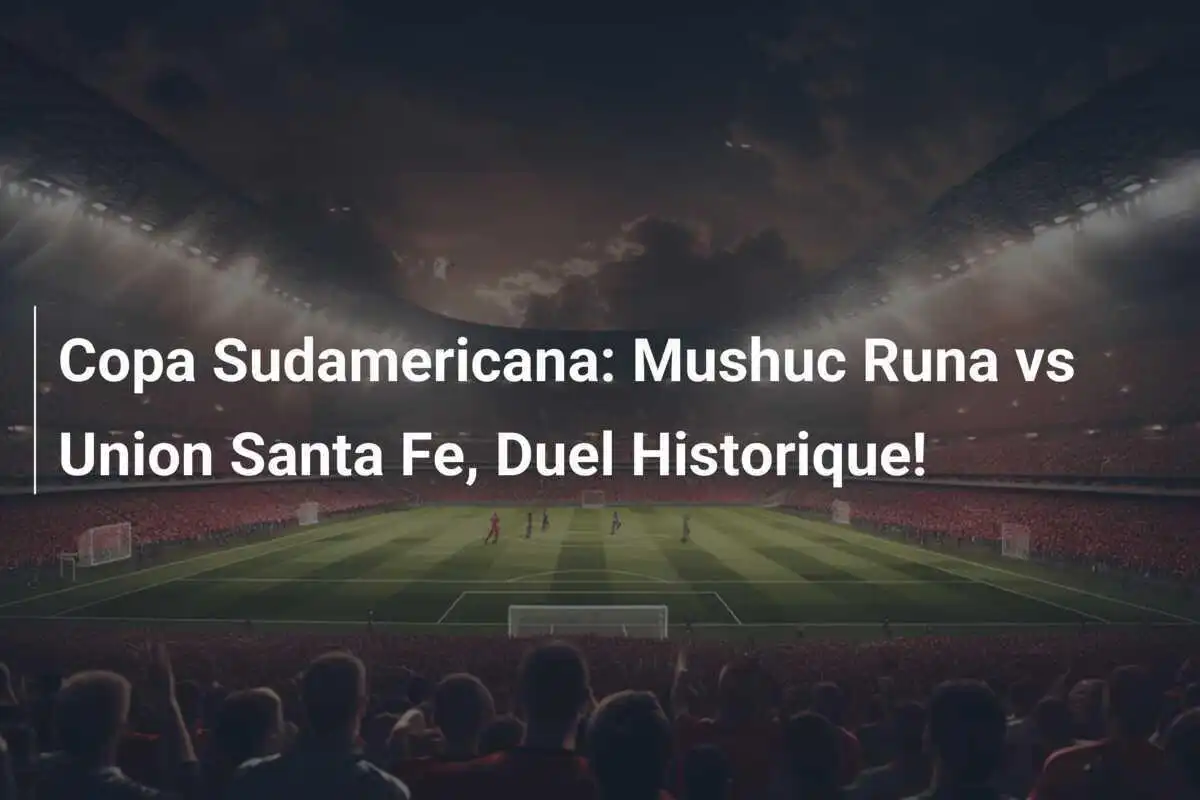 Copa Sudamericana: Mushuc Runa vs Union Santa Fe, Duel Historique!