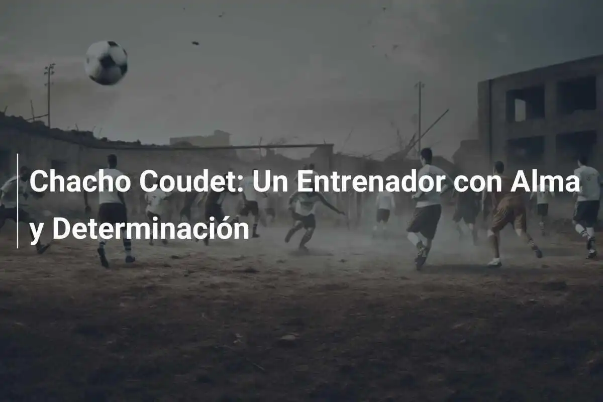 Chacho Coudet: Un Entrenador con Alma y Determinación