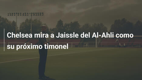 Chelsea mira a Jaissle del Al-Ahli como su próximo timonel