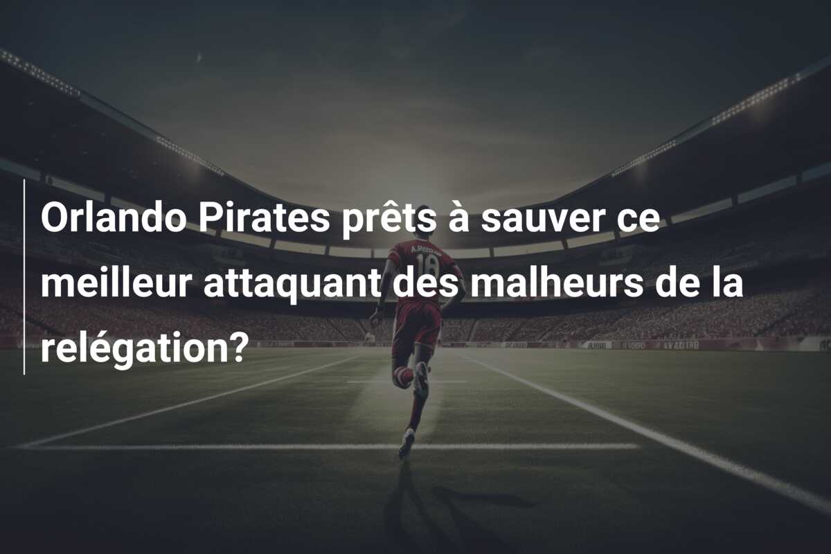 Orlando Pirates prêts à sauver ce meilleur attaquant des malheurs de la relégation?