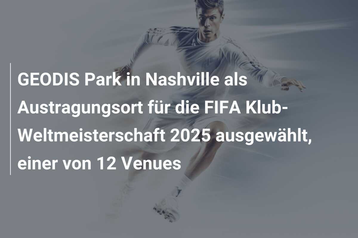 GEODIS Park in Nashville als Austragungsort für die FIFA Klub-Weltmeisterschaft 2025 ausgewählt, einer von 12 Venues